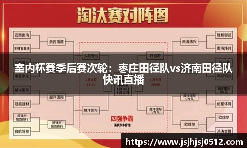 室内杯赛季后赛次轮：枣庄田径队vs济南田径队快讯直播
