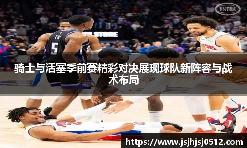 骑士与活塞季前赛精彩对决展现球队新阵容与战术布局